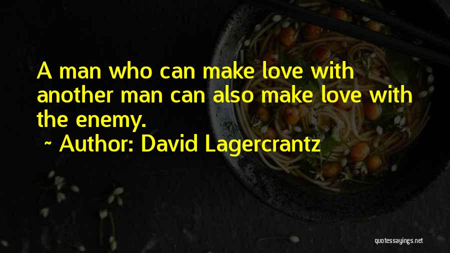 David Lagercrantz Quotes: A Man Who Can Make Love With Another Man Can Also Make Love With The Enemy.