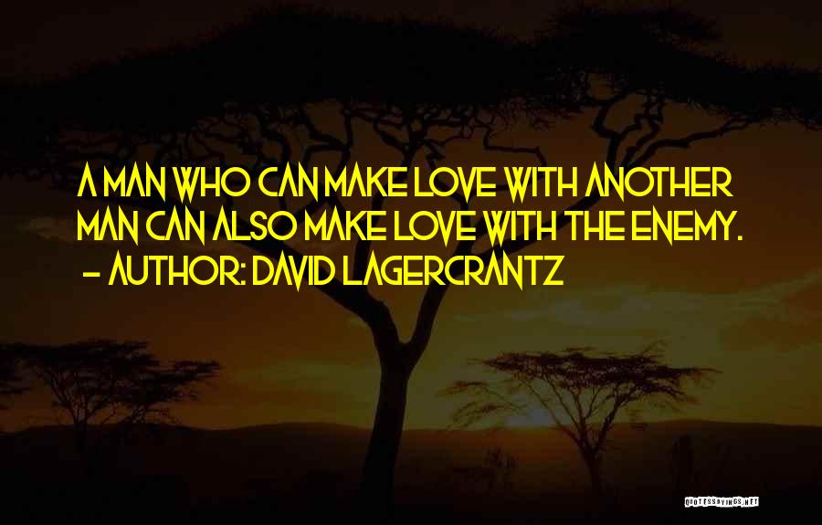 David Lagercrantz Quotes: A Man Who Can Make Love With Another Man Can Also Make Love With The Enemy.