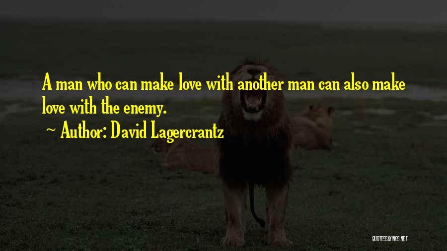 David Lagercrantz Quotes: A Man Who Can Make Love With Another Man Can Also Make Love With The Enemy.