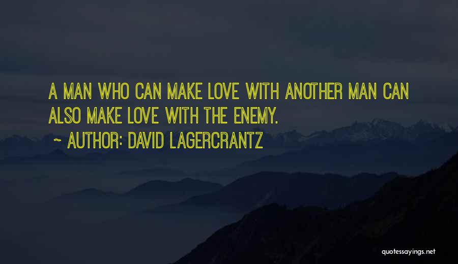 David Lagercrantz Quotes: A Man Who Can Make Love With Another Man Can Also Make Love With The Enemy.
