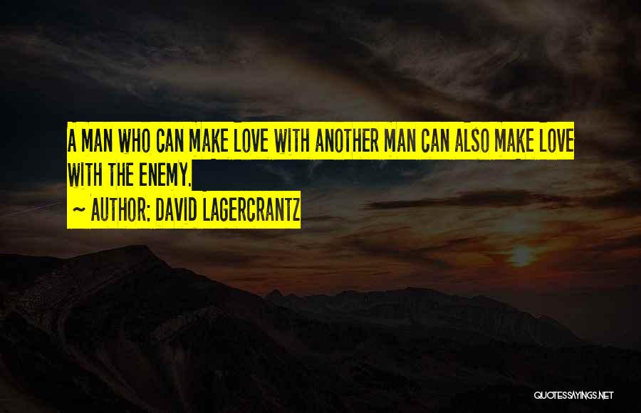 David Lagercrantz Quotes: A Man Who Can Make Love With Another Man Can Also Make Love With The Enemy.