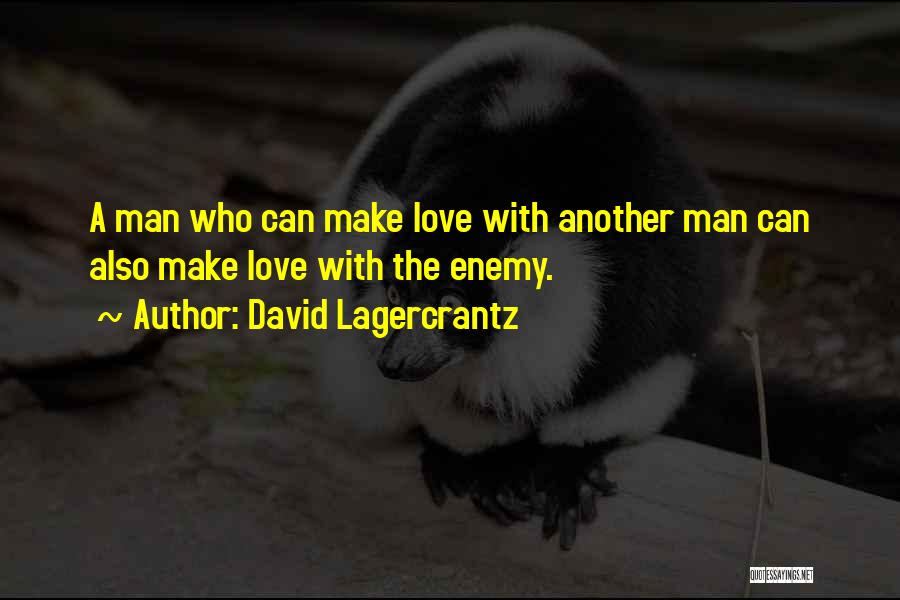 David Lagercrantz Quotes: A Man Who Can Make Love With Another Man Can Also Make Love With The Enemy.