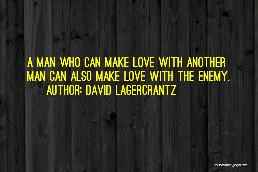 David Lagercrantz Quotes: A Man Who Can Make Love With Another Man Can Also Make Love With The Enemy.