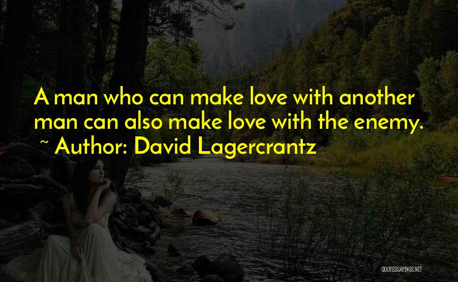 David Lagercrantz Quotes: A Man Who Can Make Love With Another Man Can Also Make Love With The Enemy.