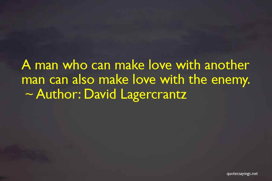 David Lagercrantz Quotes: A Man Who Can Make Love With Another Man Can Also Make Love With The Enemy.