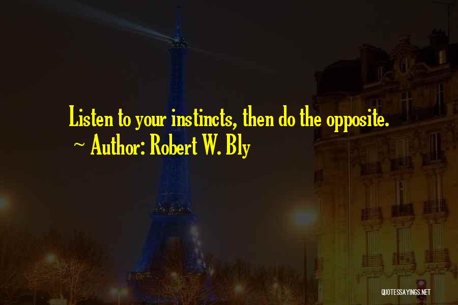 Robert W. Bly Quotes: Listen To Your Instincts, Then Do The Opposite.