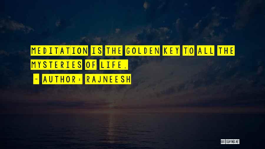 Rajneesh Quotes: Meditation Is The Golden Key To All The Mysteries Of Life.