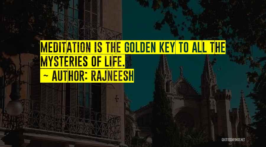 Rajneesh Quotes: Meditation Is The Golden Key To All The Mysteries Of Life.