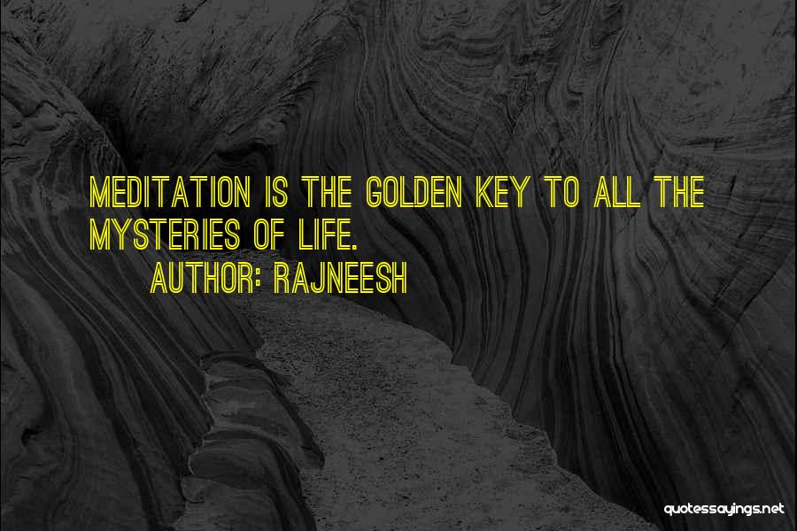 Rajneesh Quotes: Meditation Is The Golden Key To All The Mysteries Of Life.