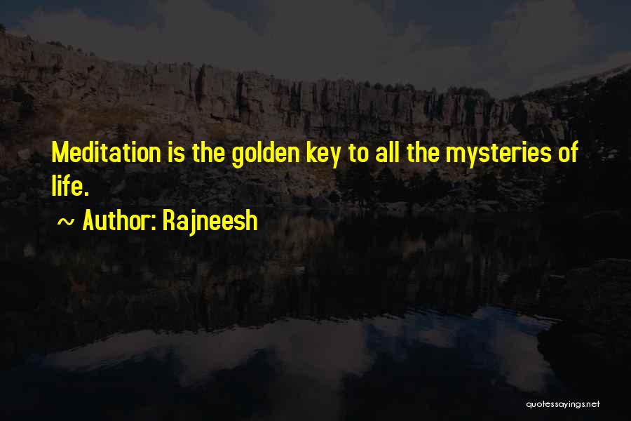 Rajneesh Quotes: Meditation Is The Golden Key To All The Mysteries Of Life.