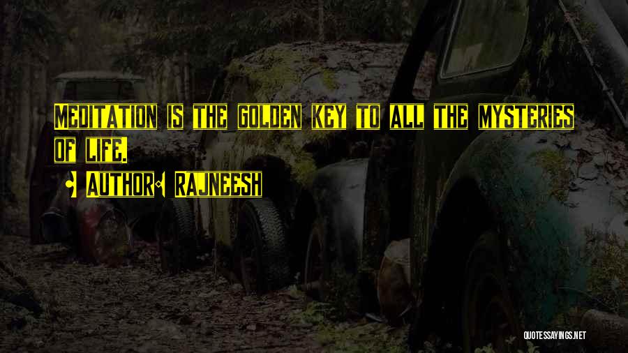 Rajneesh Quotes: Meditation Is The Golden Key To All The Mysteries Of Life.