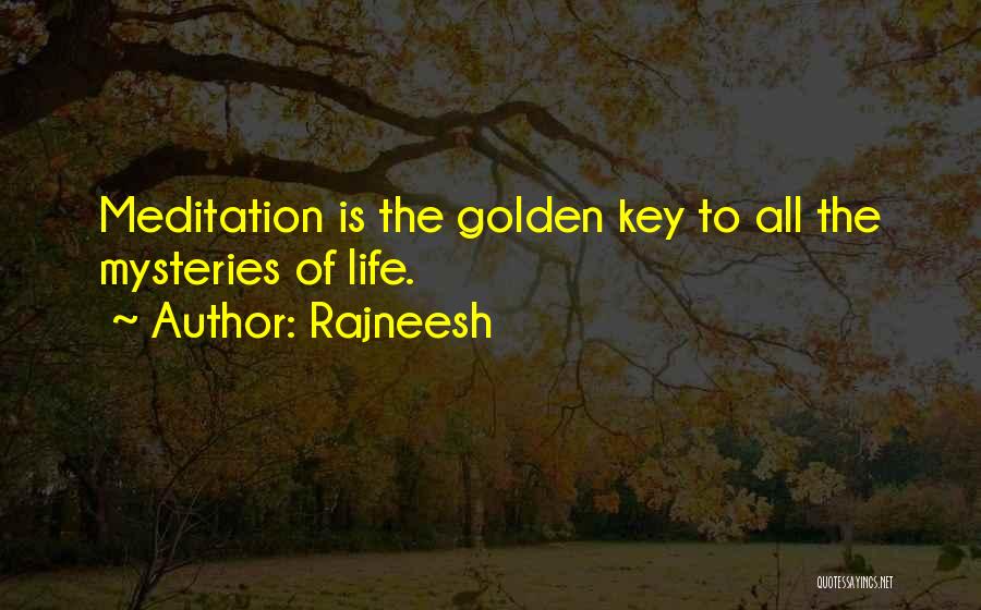 Rajneesh Quotes: Meditation Is The Golden Key To All The Mysteries Of Life.