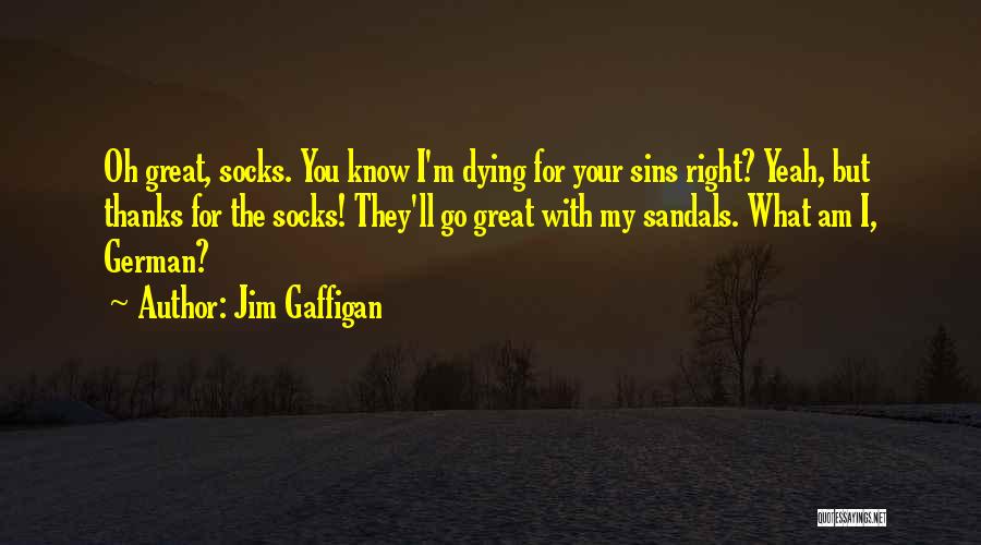 Jim Gaffigan Quotes: Oh Great, Socks. You Know I'm Dying For Your Sins Right? Yeah, But Thanks For The Socks! They'll Go Great