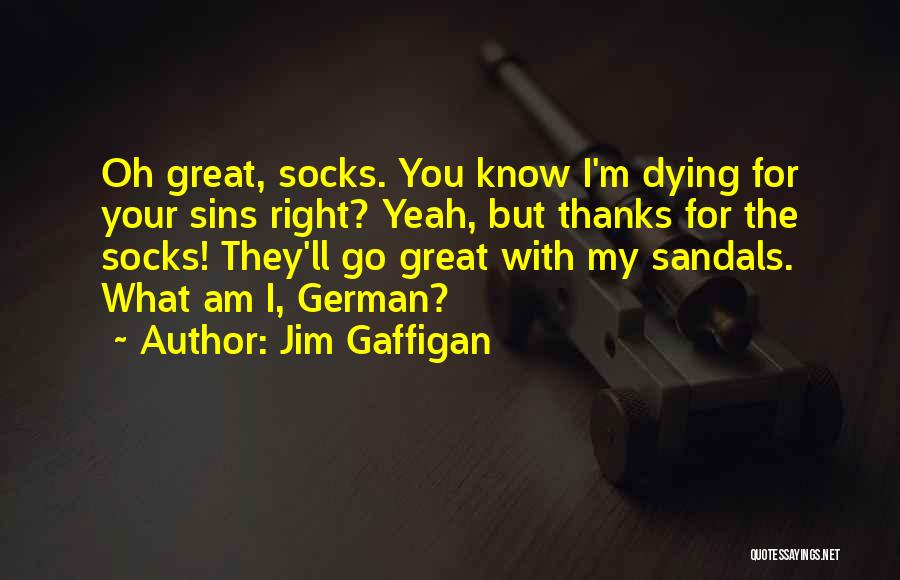 Jim Gaffigan Quotes: Oh Great, Socks. You Know I'm Dying For Your Sins Right? Yeah, But Thanks For The Socks! They'll Go Great