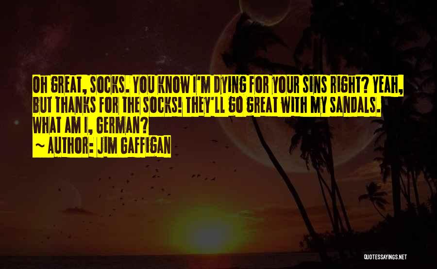 Jim Gaffigan Quotes: Oh Great, Socks. You Know I'm Dying For Your Sins Right? Yeah, But Thanks For The Socks! They'll Go Great