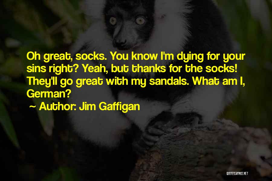 Jim Gaffigan Quotes: Oh Great, Socks. You Know I'm Dying For Your Sins Right? Yeah, But Thanks For The Socks! They'll Go Great