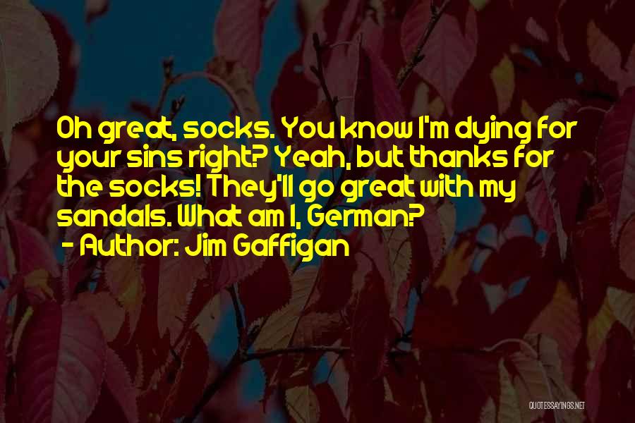 Jim Gaffigan Quotes: Oh Great, Socks. You Know I'm Dying For Your Sins Right? Yeah, But Thanks For The Socks! They'll Go Great