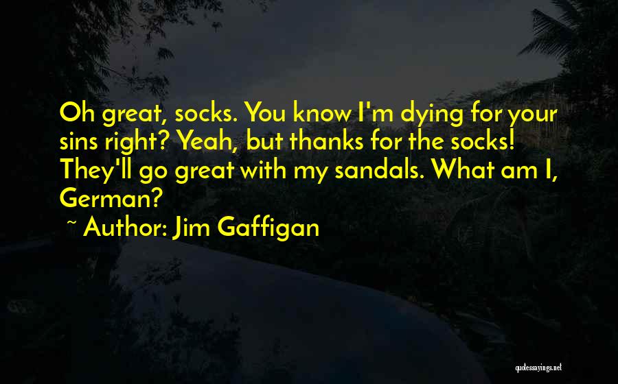 Jim Gaffigan Quotes: Oh Great, Socks. You Know I'm Dying For Your Sins Right? Yeah, But Thanks For The Socks! They'll Go Great