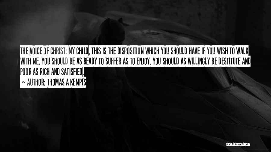 Thomas A Kempis Quotes: The Voice Of Christ: My Child, This Is The Disposition Which You Should Have If You Wish To Walk With