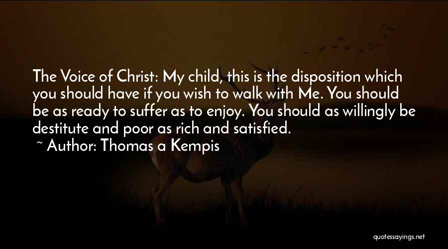Thomas A Kempis Quotes: The Voice Of Christ: My Child, This Is The Disposition Which You Should Have If You Wish To Walk With