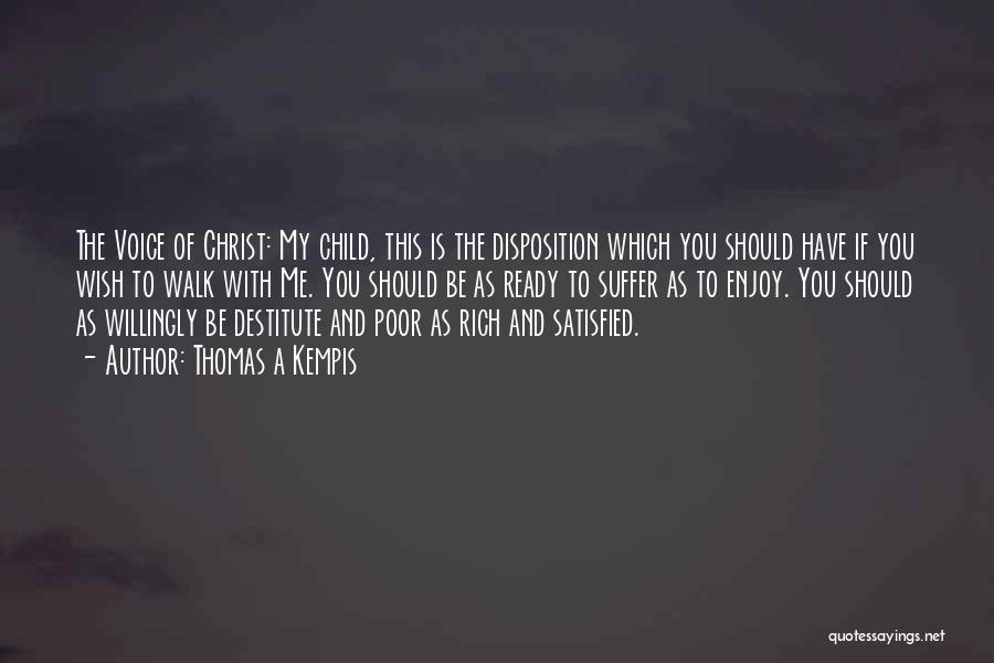 Thomas A Kempis Quotes: The Voice Of Christ: My Child, This Is The Disposition Which You Should Have If You Wish To Walk With