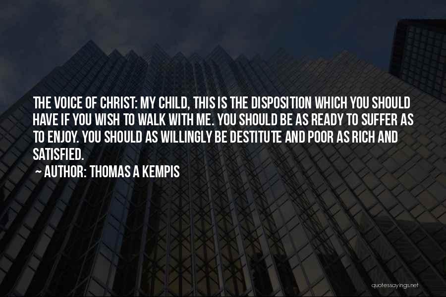 Thomas A Kempis Quotes: The Voice Of Christ: My Child, This Is The Disposition Which You Should Have If You Wish To Walk With