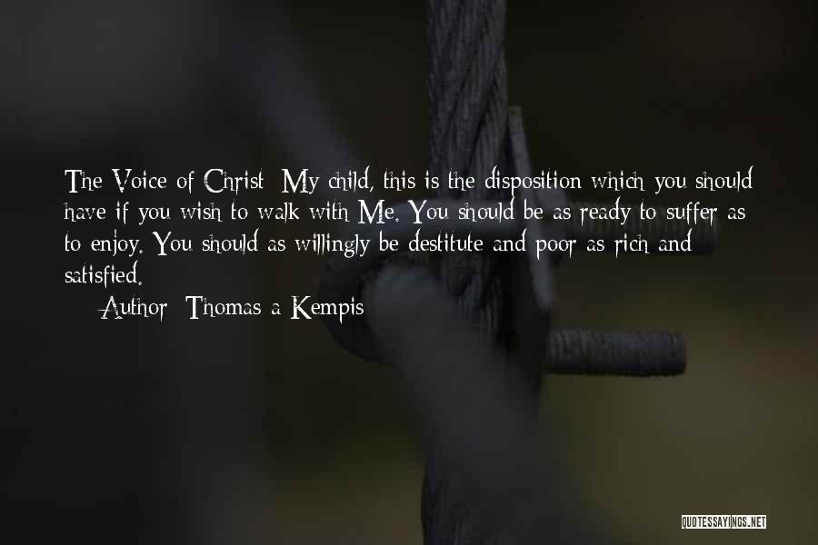 Thomas A Kempis Quotes: The Voice Of Christ: My Child, This Is The Disposition Which You Should Have If You Wish To Walk With