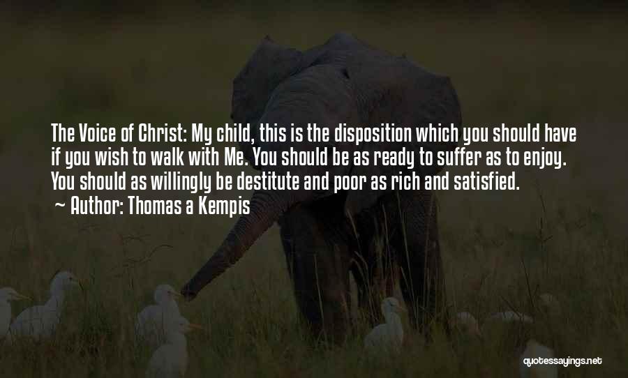 Thomas A Kempis Quotes: The Voice Of Christ: My Child, This Is The Disposition Which You Should Have If You Wish To Walk With