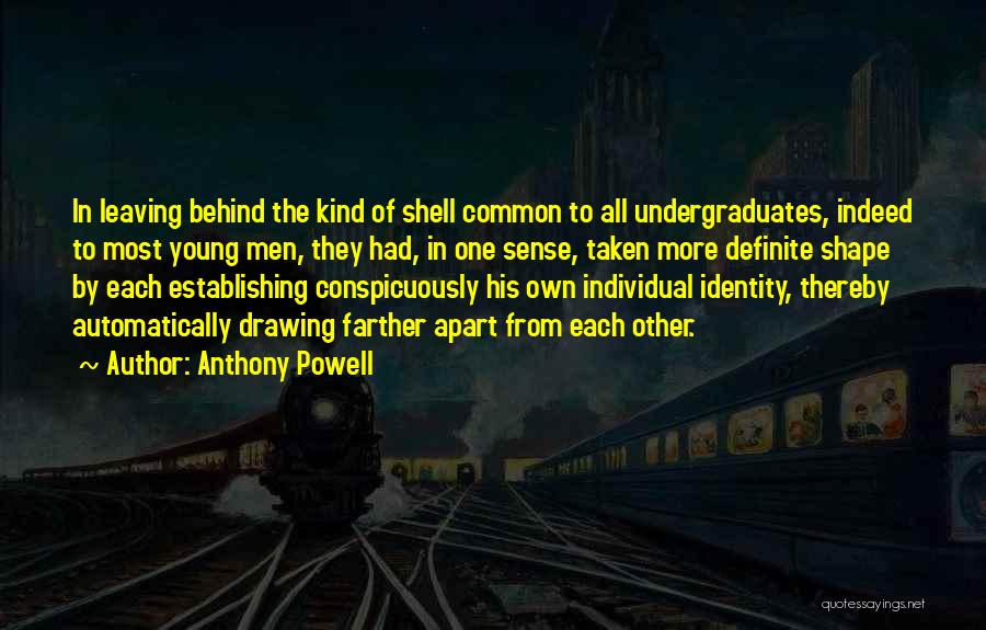 Anthony Powell Quotes: In Leaving Behind The Kind Of Shell Common To All Undergraduates, Indeed To Most Young Men, They Had, In One