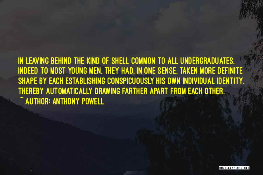 Anthony Powell Quotes: In Leaving Behind The Kind Of Shell Common To All Undergraduates, Indeed To Most Young Men, They Had, In One