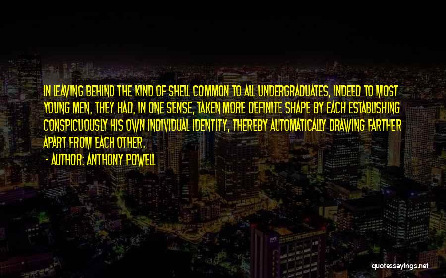 Anthony Powell Quotes: In Leaving Behind The Kind Of Shell Common To All Undergraduates, Indeed To Most Young Men, They Had, In One