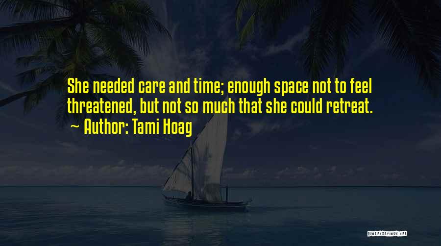 Tami Hoag Quotes: She Needed Care And Time; Enough Space Not To Feel Threatened, But Not So Much That She Could Retreat.