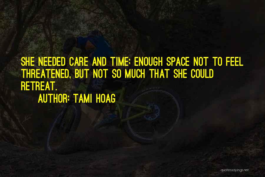 Tami Hoag Quotes: She Needed Care And Time; Enough Space Not To Feel Threatened, But Not So Much That She Could Retreat.