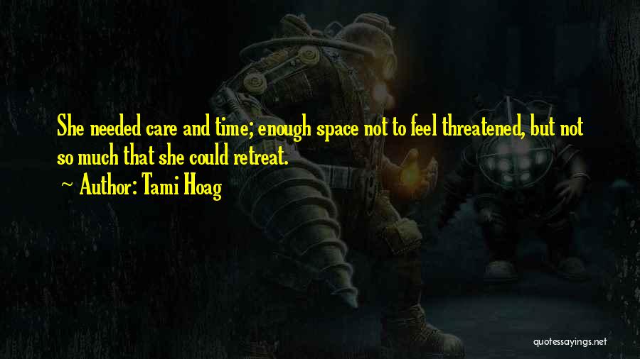 Tami Hoag Quotes: She Needed Care And Time; Enough Space Not To Feel Threatened, But Not So Much That She Could Retreat.