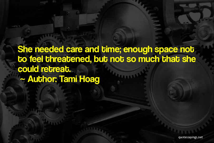 Tami Hoag Quotes: She Needed Care And Time; Enough Space Not To Feel Threatened, But Not So Much That She Could Retreat.