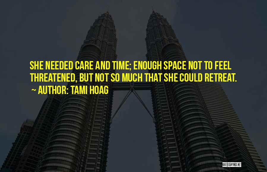 Tami Hoag Quotes: She Needed Care And Time; Enough Space Not To Feel Threatened, But Not So Much That She Could Retreat.