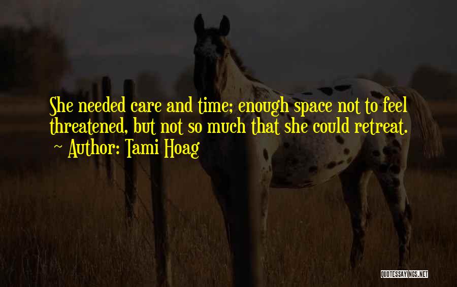 Tami Hoag Quotes: She Needed Care And Time; Enough Space Not To Feel Threatened, But Not So Much That She Could Retreat.