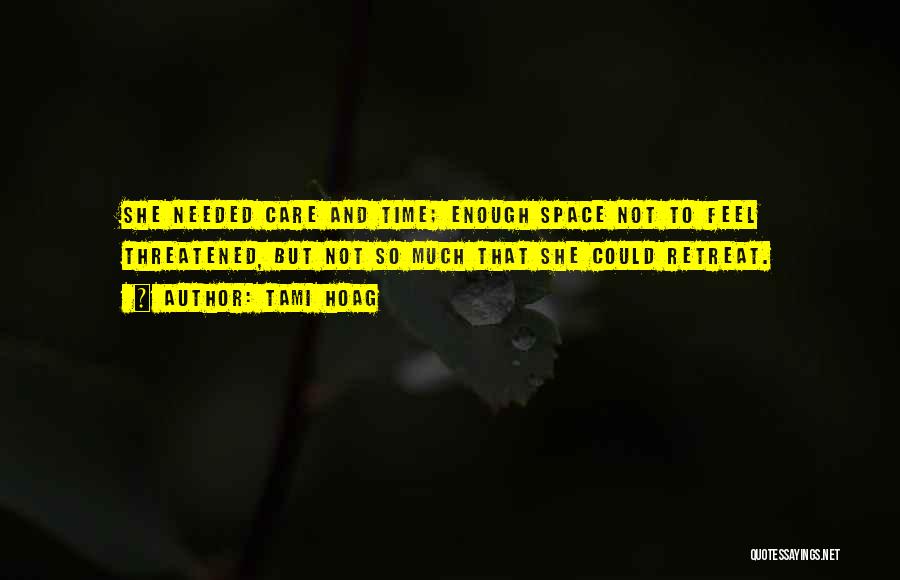 Tami Hoag Quotes: She Needed Care And Time; Enough Space Not To Feel Threatened, But Not So Much That She Could Retreat.