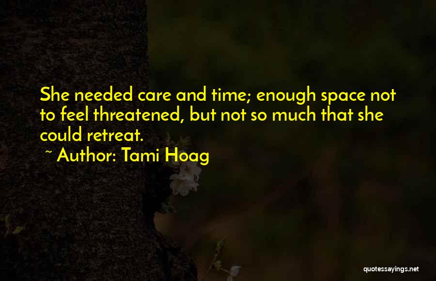 Tami Hoag Quotes: She Needed Care And Time; Enough Space Not To Feel Threatened, But Not So Much That She Could Retreat.