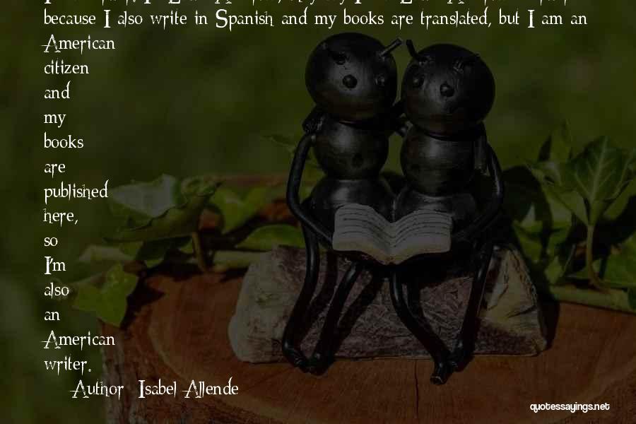 Isabel Allende Quotes: I'm A Writer. In Latin America, They Say I'm A Latin-american Writer Because I Also Write In Spanish And My