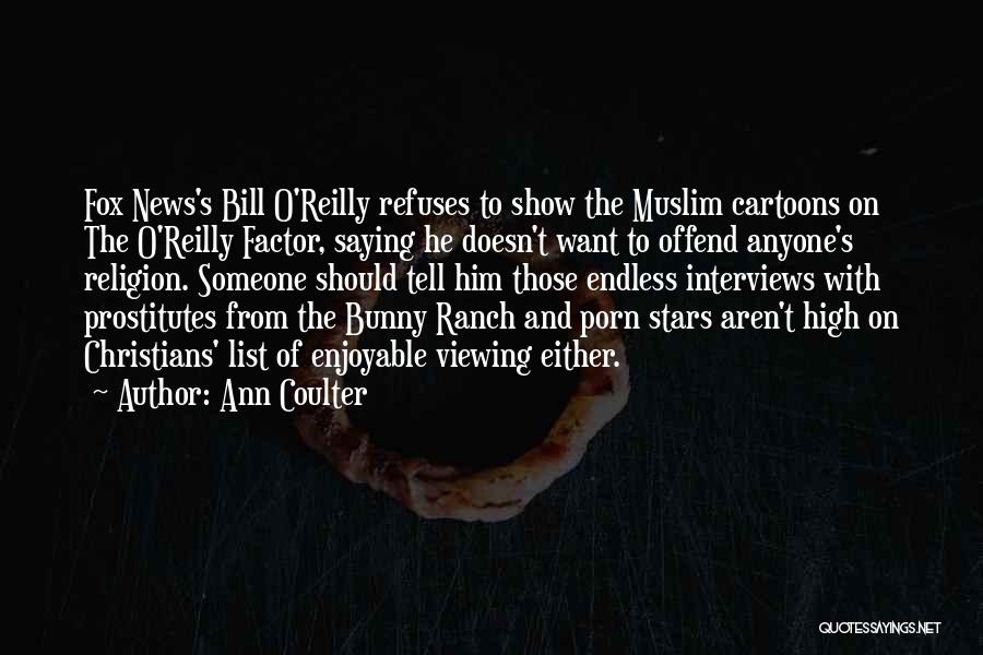 Ann Coulter Quotes: Fox News's Bill O'reilly Refuses To Show The Muslim Cartoons On The O'reilly Factor, Saying He Doesn't Want To Offend
