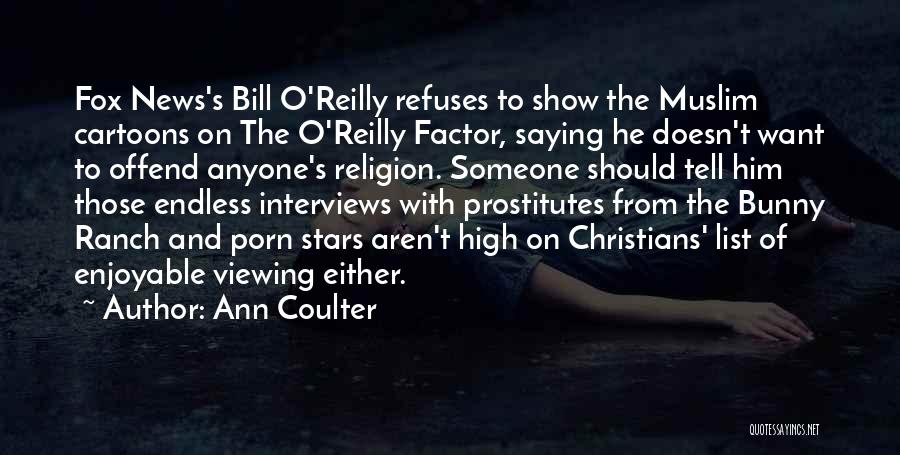Ann Coulter Quotes: Fox News's Bill O'reilly Refuses To Show The Muslim Cartoons On The O'reilly Factor, Saying He Doesn't Want To Offend