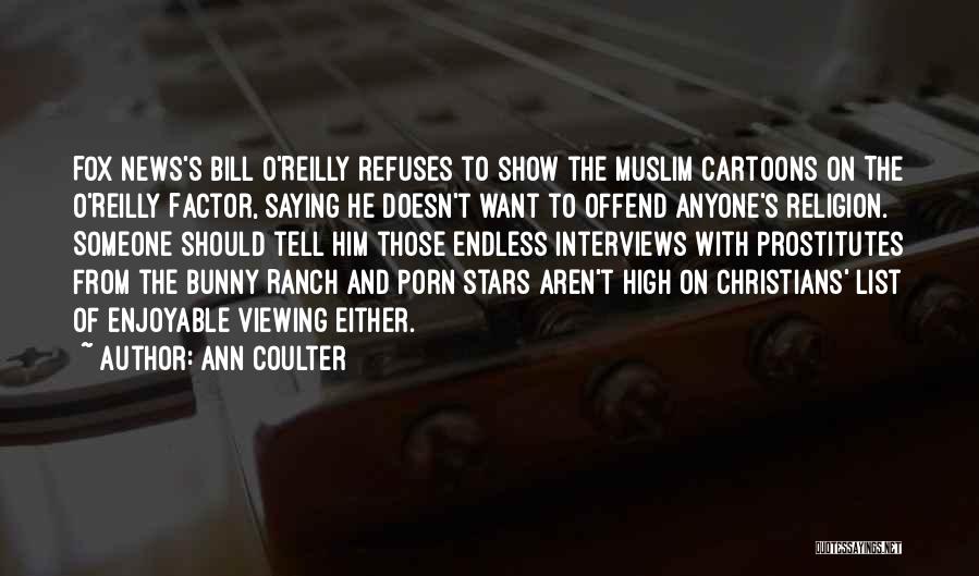 Ann Coulter Quotes: Fox News's Bill O'reilly Refuses To Show The Muslim Cartoons On The O'reilly Factor, Saying He Doesn't Want To Offend