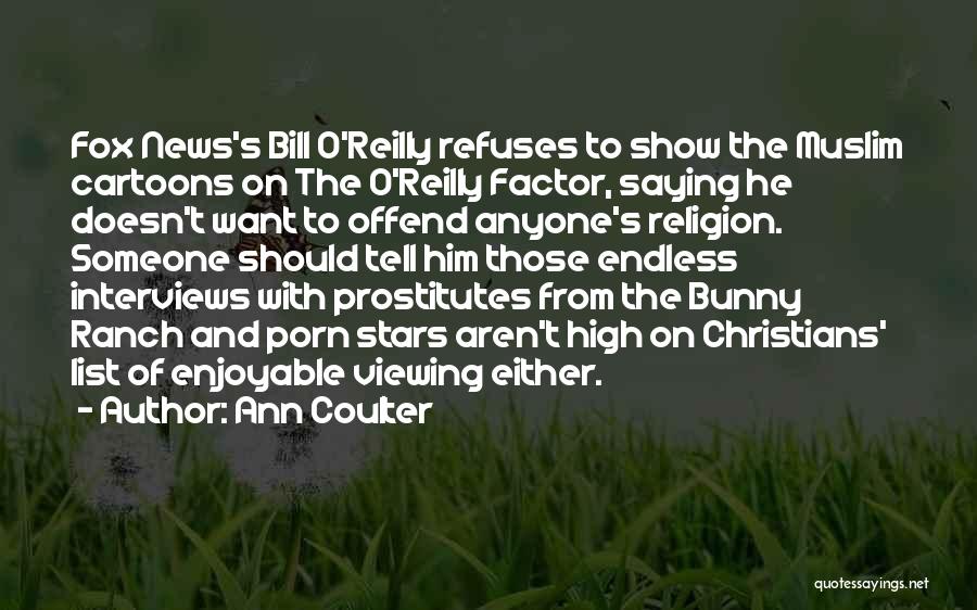 Ann Coulter Quotes: Fox News's Bill O'reilly Refuses To Show The Muslim Cartoons On The O'reilly Factor, Saying He Doesn't Want To Offend