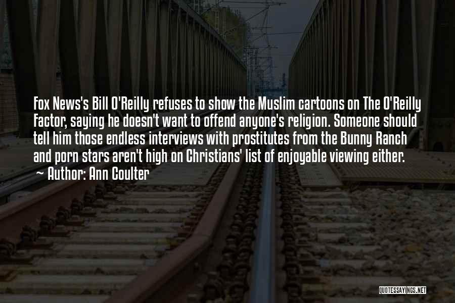 Ann Coulter Quotes: Fox News's Bill O'reilly Refuses To Show The Muslim Cartoons On The O'reilly Factor, Saying He Doesn't Want To Offend