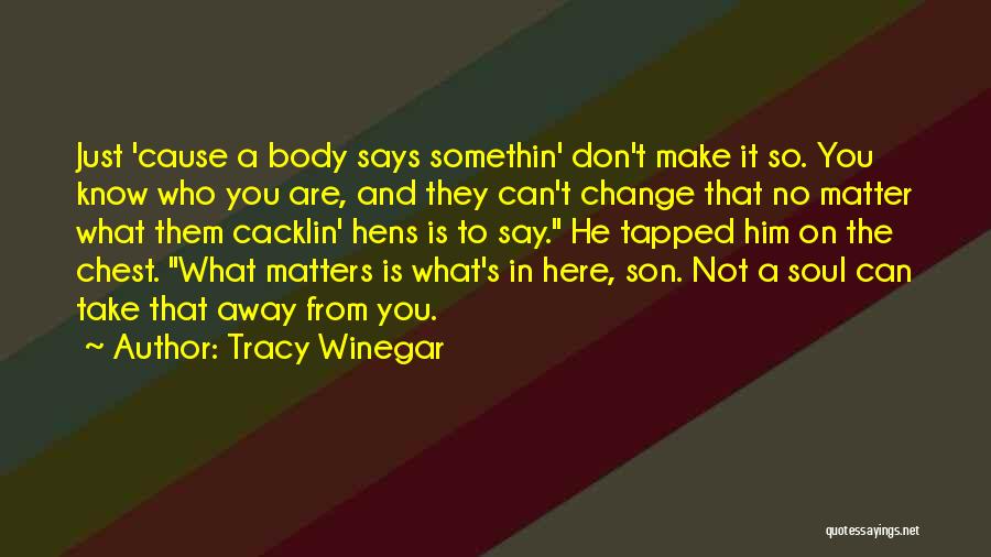 Tracy Winegar Quotes: Just 'cause A Body Says Somethin' Don't Make It So. You Know Who You Are, And They Can't Change That