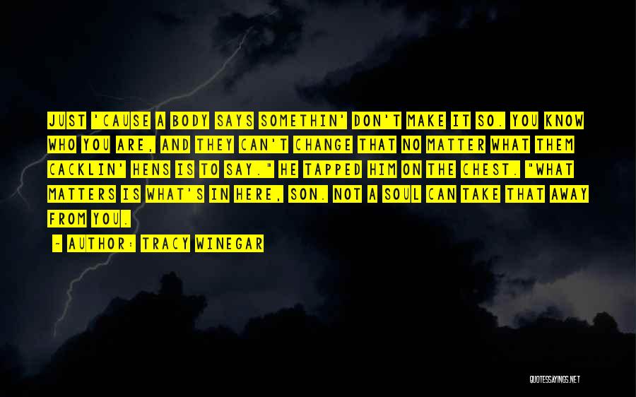 Tracy Winegar Quotes: Just 'cause A Body Says Somethin' Don't Make It So. You Know Who You Are, And They Can't Change That