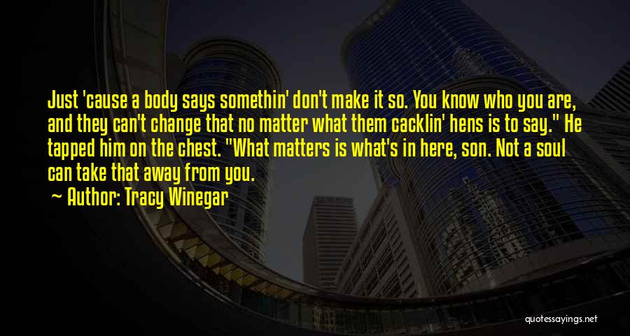 Tracy Winegar Quotes: Just 'cause A Body Says Somethin' Don't Make It So. You Know Who You Are, And They Can't Change That