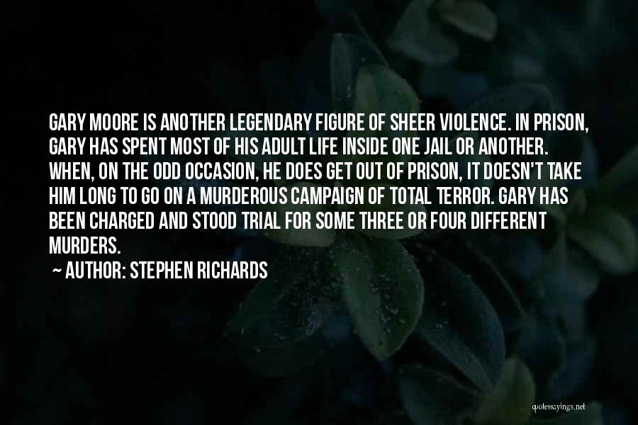 Stephen Richards Quotes: Gary Moore Is Another Legendary Figure Of Sheer Violence. In Prison, Gary Has Spent Most Of His Adult Life Inside