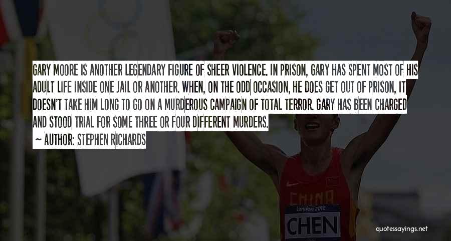 Stephen Richards Quotes: Gary Moore Is Another Legendary Figure Of Sheer Violence. In Prison, Gary Has Spent Most Of His Adult Life Inside